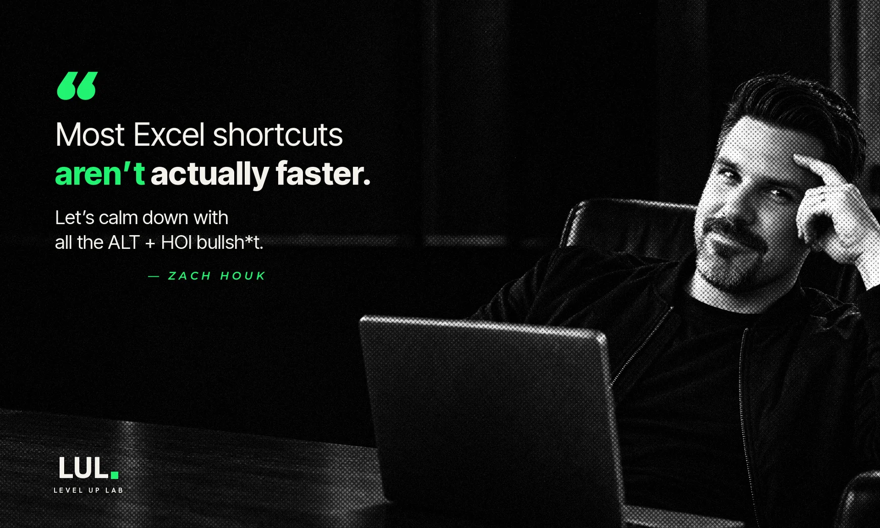 “Most Excel shortcuts aren’t actually faster. Let’s calm down with all the ALT + HOI bullsh*t.” — Zach Houk